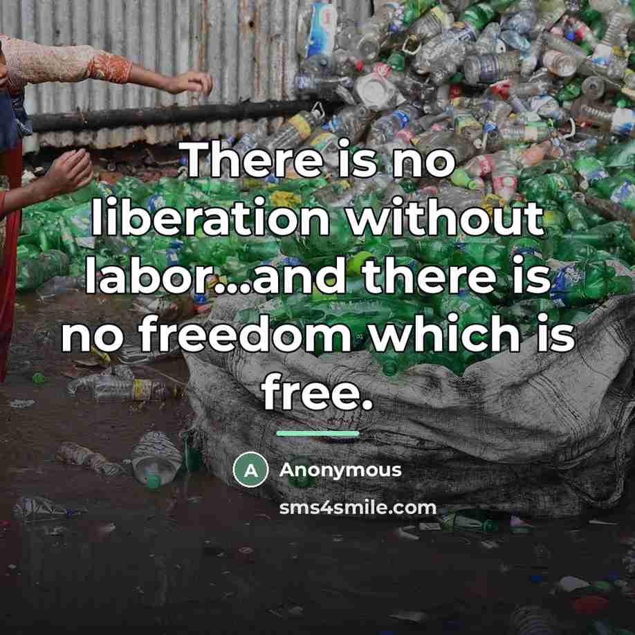 “There is no liberation without labor...and there is no freedom…” quote by Anonymous