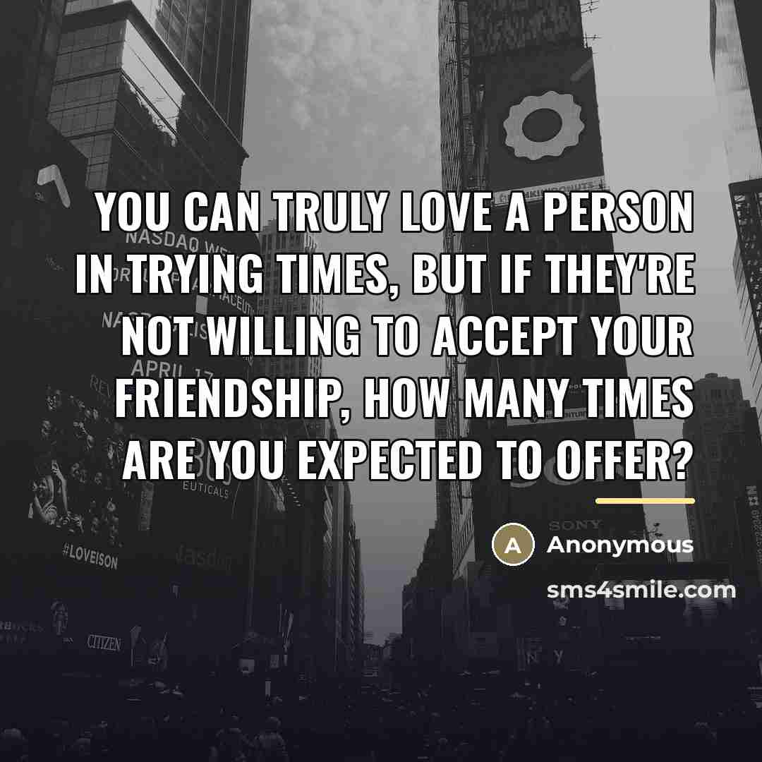 “You can truly love a person in trying times, but…” quote by Anonymous