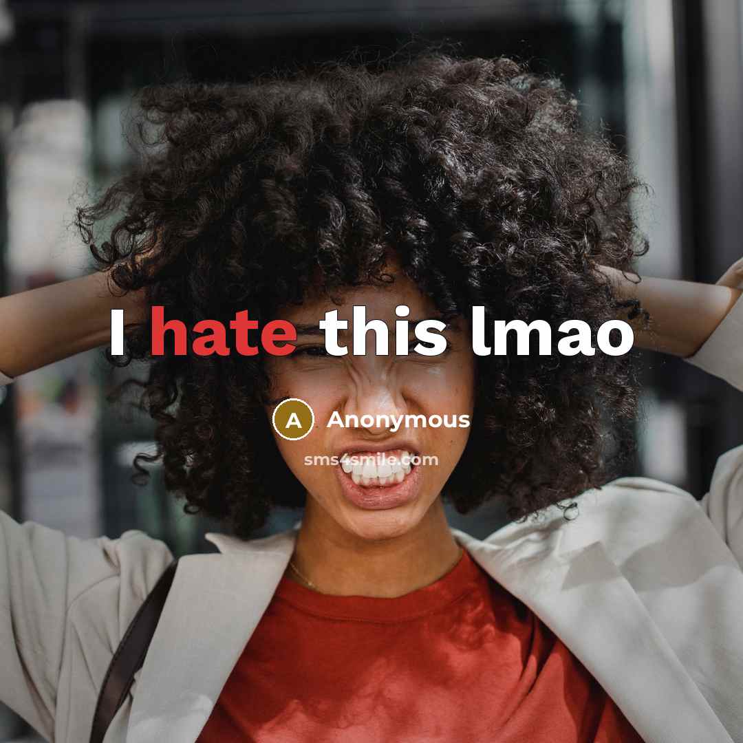 “I hate this lmao” quote by Anonymous