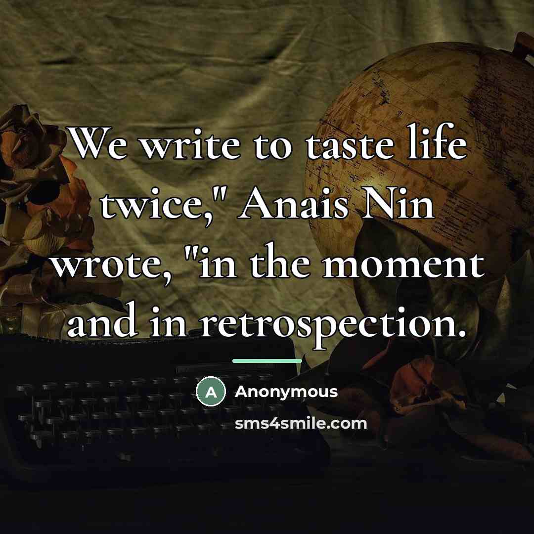 “We write to taste life twice," Anais Nin wrote, "in…” quote by Anonymous