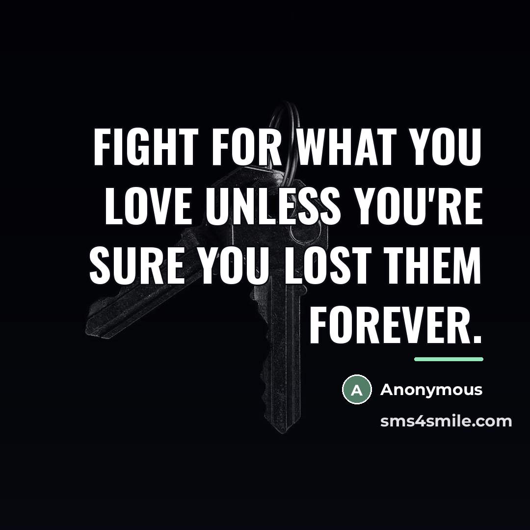 “Fight for what you love unless you're sure you lost…” quote by Anonymous