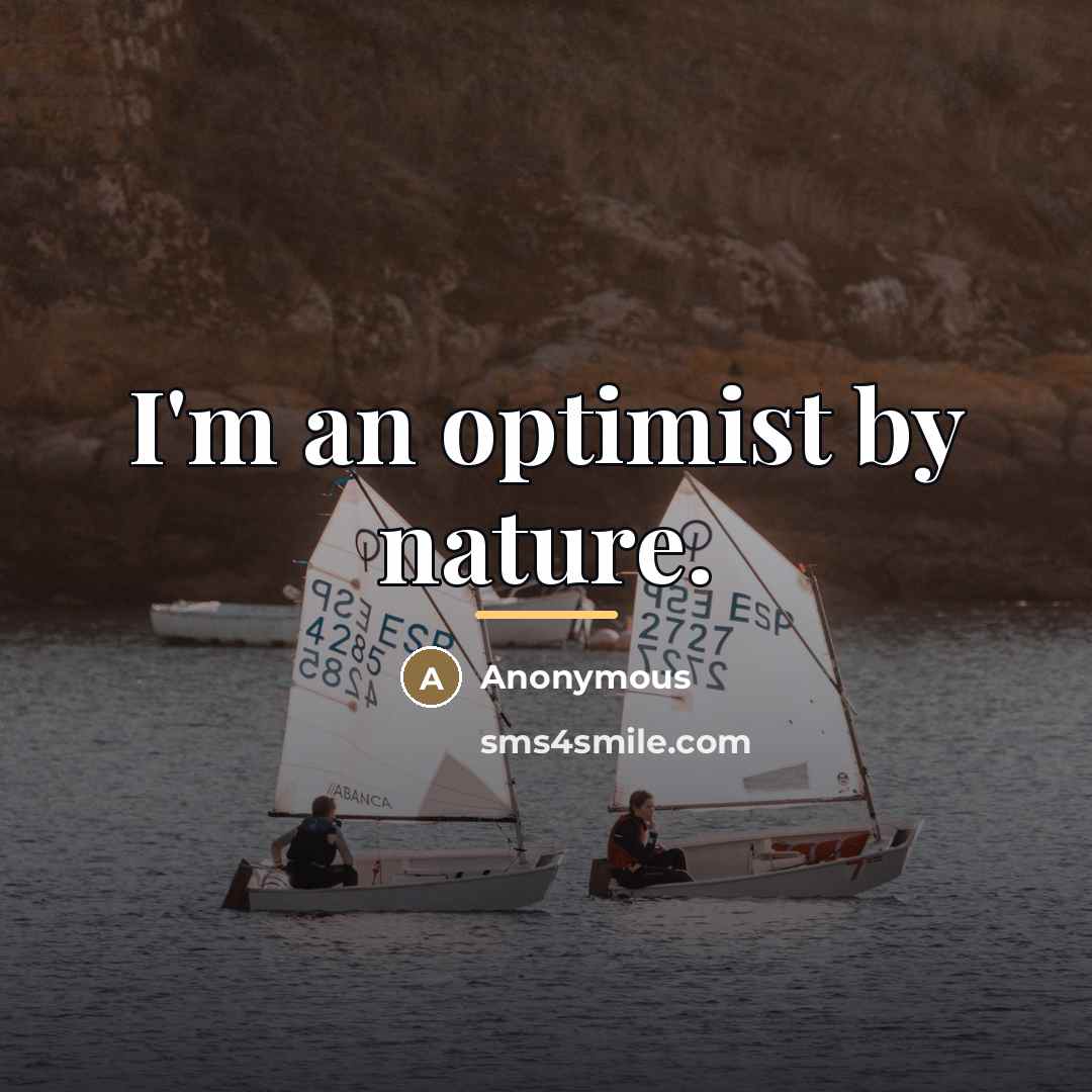 “I'm an optimist by nature.…” quote by Anonymous