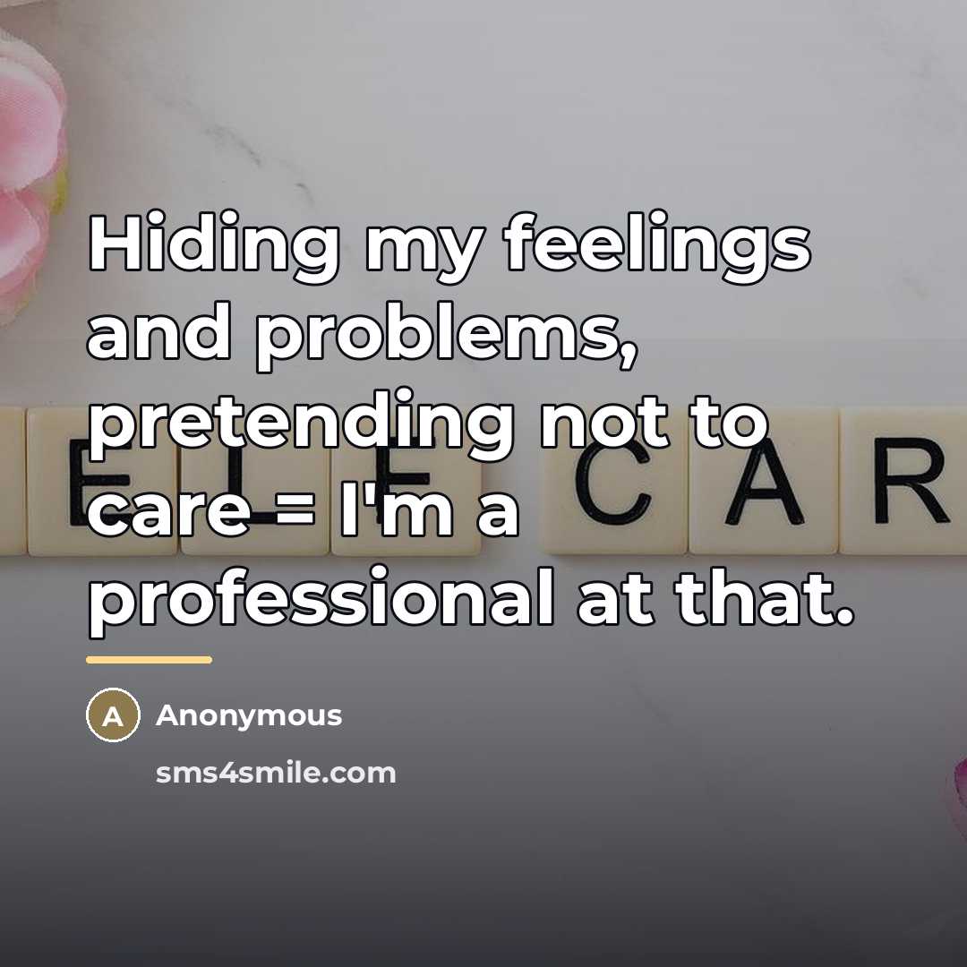 “Hiding my feelings and problems, pretending not to care =…” quote by Anonymous