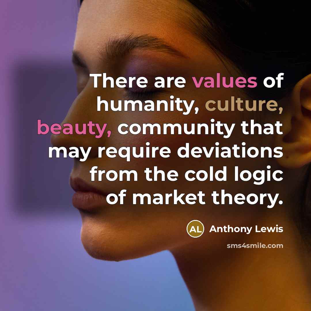 “There are values of humanity, culture, beauty, community that may…” quote by Anthony Lewis