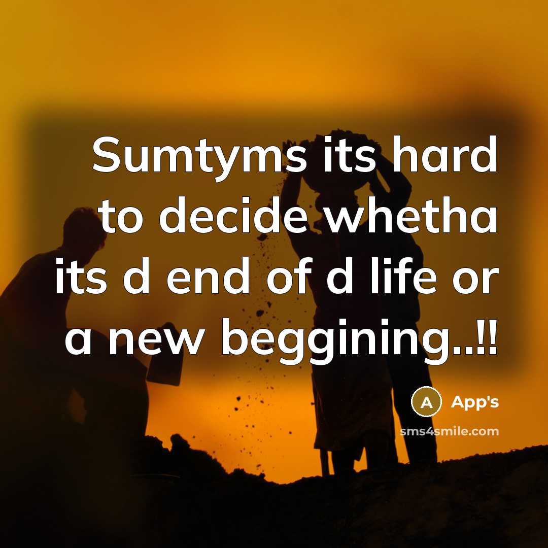 “Sumtyms its hard to decide whetha its d end of d life or a new beggining..!!” quote by App's