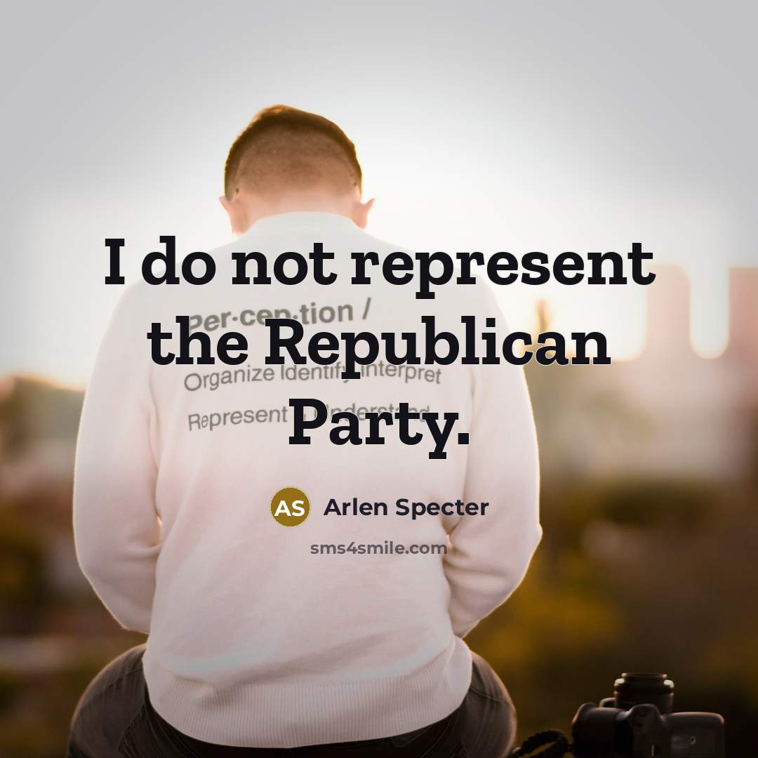 “I do not represent the Republican Party.…” quote by Arlen Specter