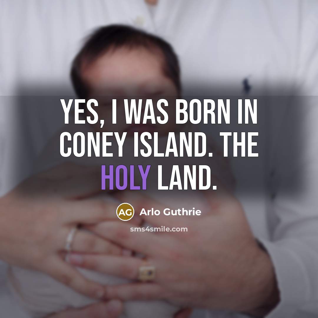 “Yes, I was born in Coney Island. The Holy Land.…” quote by Arlo Guthrie