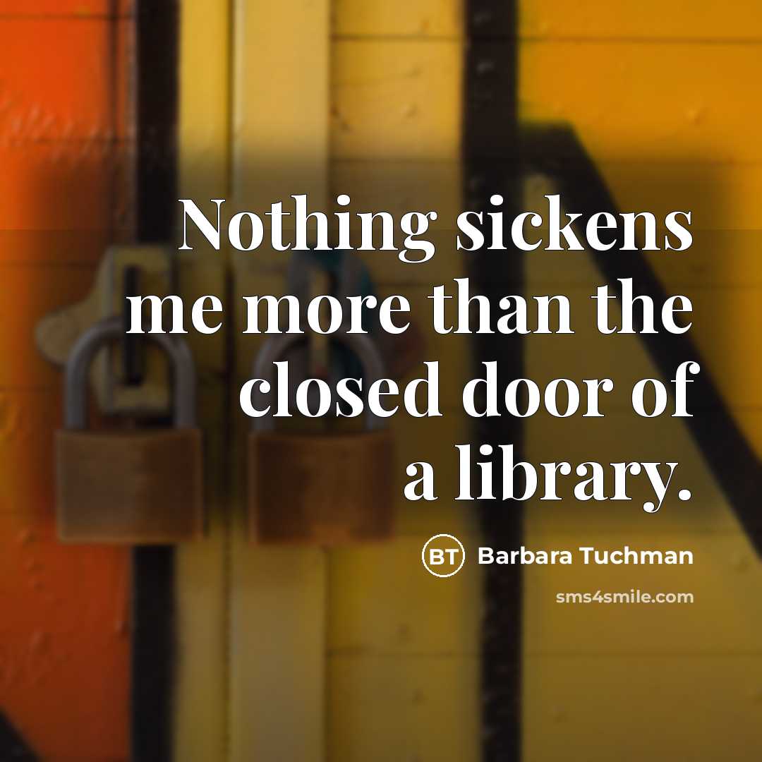 “Nothing sickens me more than the closed door of a…” quote by Barbara Tuchman