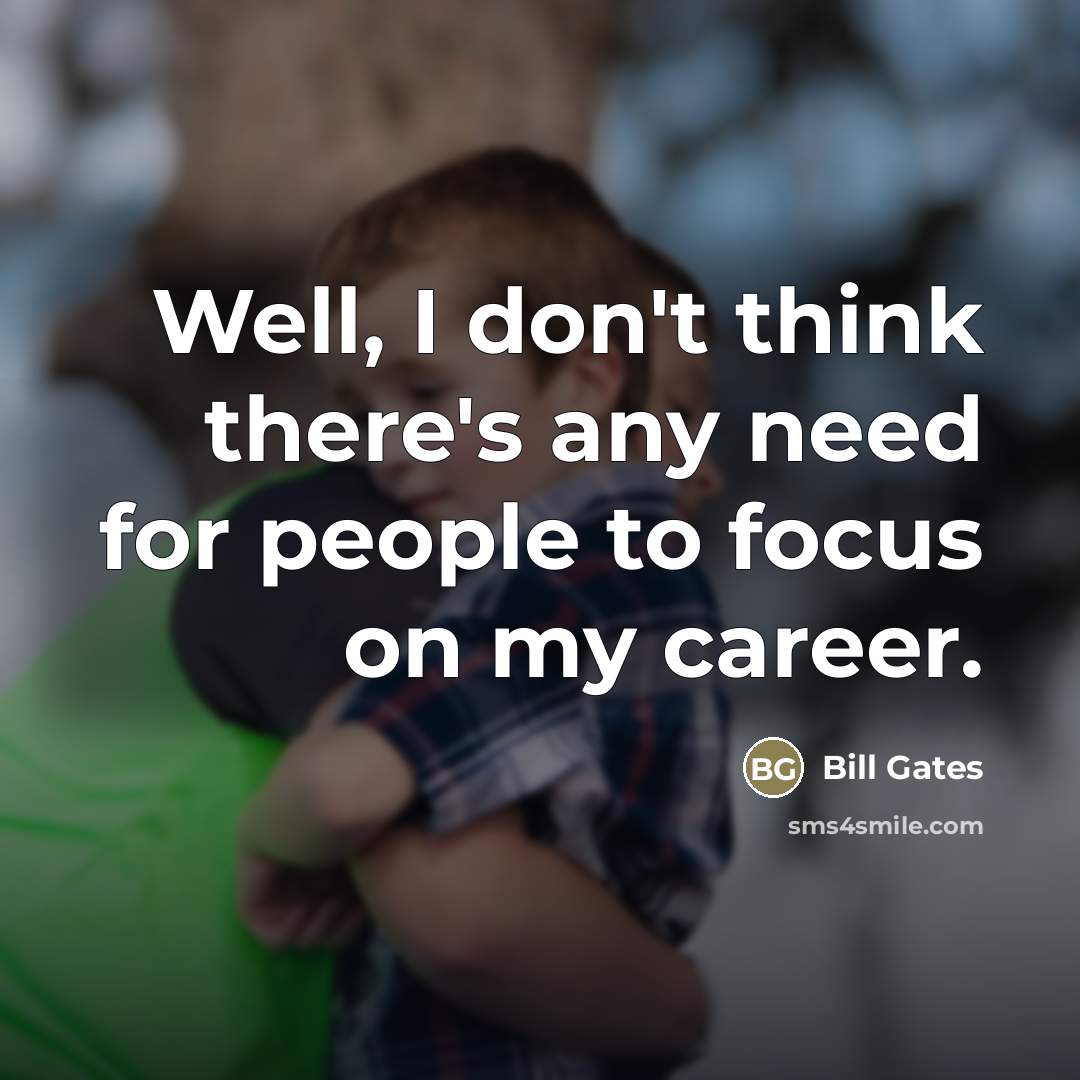 “Well, I don't think there's any need for people to…” quote by Bill Gates
