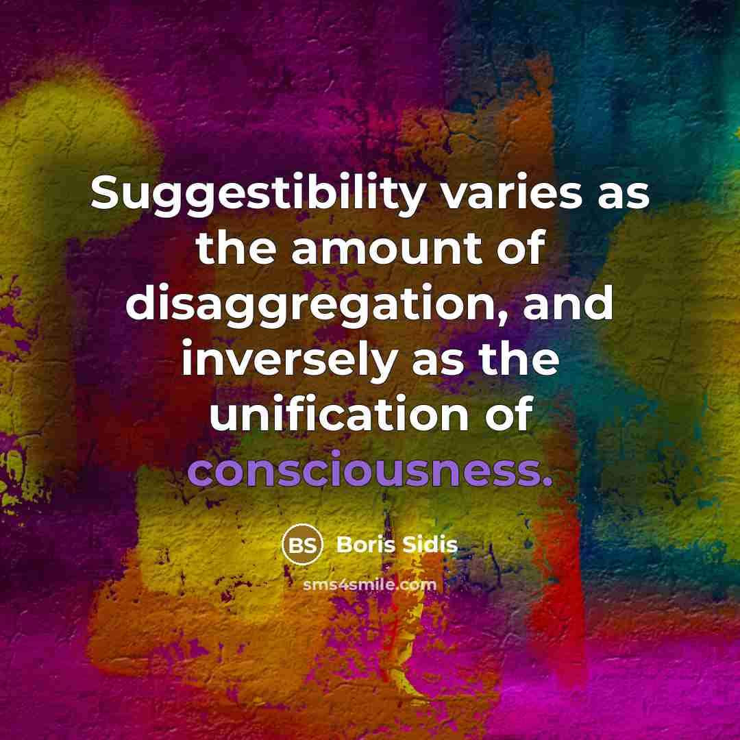 “Suggestibility varies as the amount of disaggregation, and inversely as…” quote by Boris Sidis