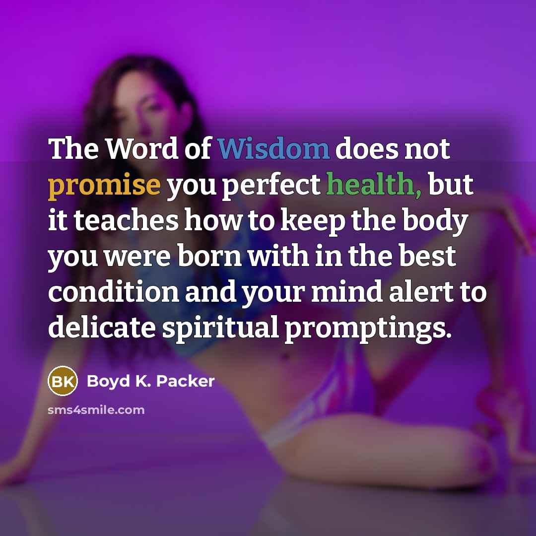 “The Word of Wisdom does not promise you perfect health,…” quote by Boyd K. Packer