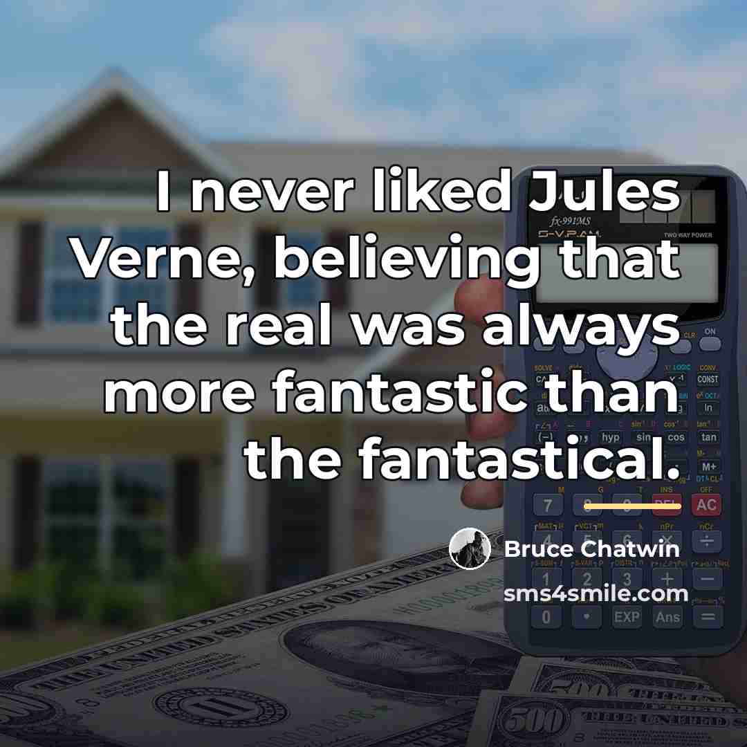 “I never liked Jules Verne, believing that the real was…” quote by Bruce Chatwin