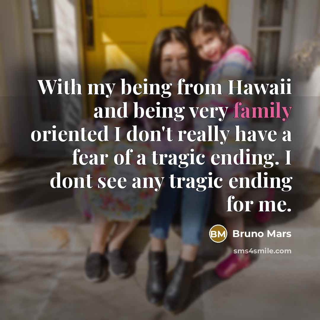 “With my being from Hawaii and being very family oriented…” quote by Bruno Mars