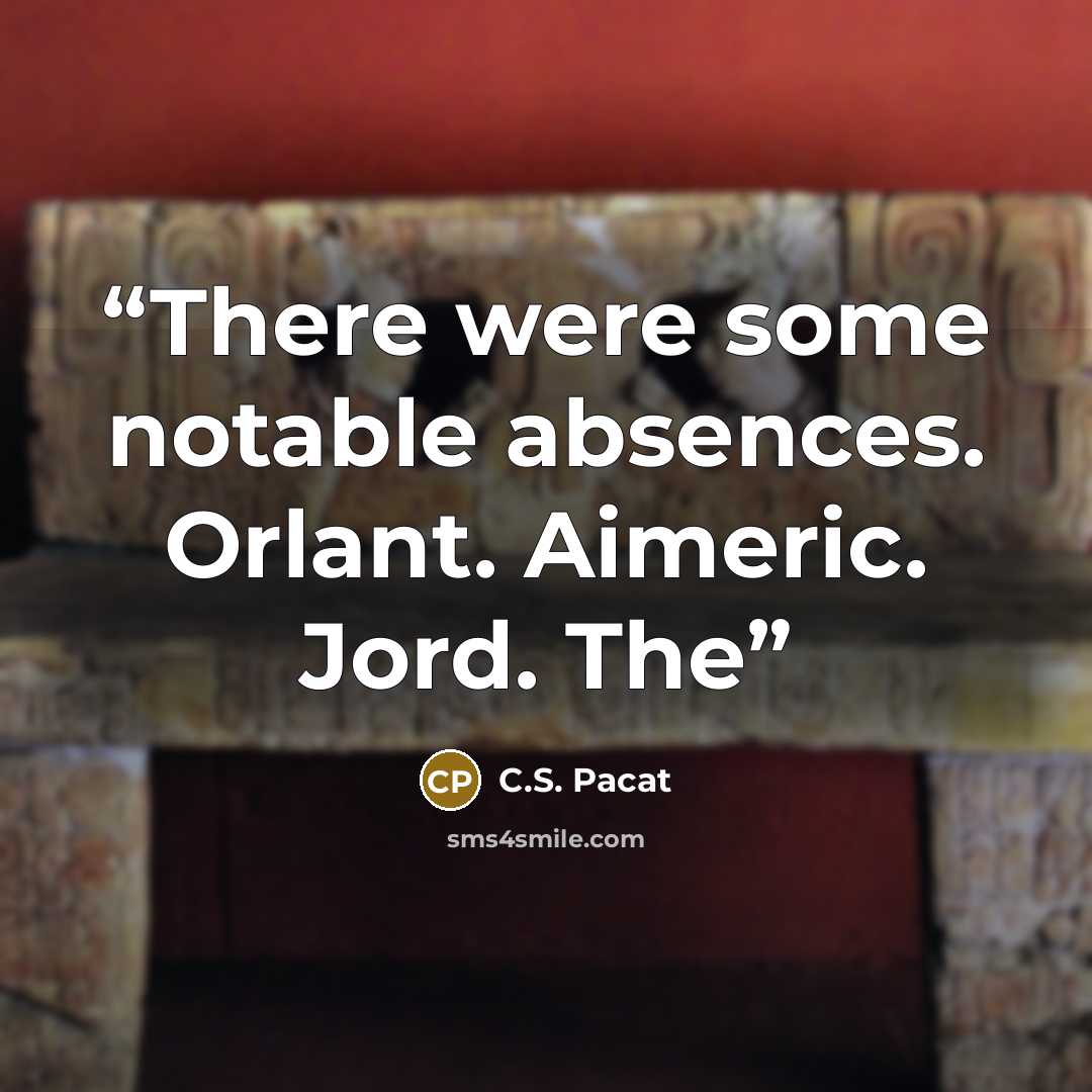 “There were some notable absences. Orlant. Aimeric. Jord. The” quote by C.S. Pacat