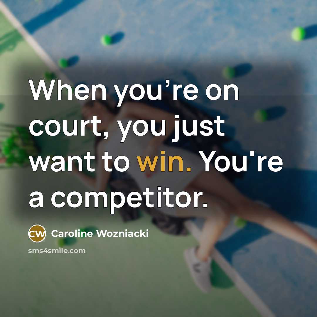 “When you're on court, you just want to win. You're…” quote by Caroline Wozniacki