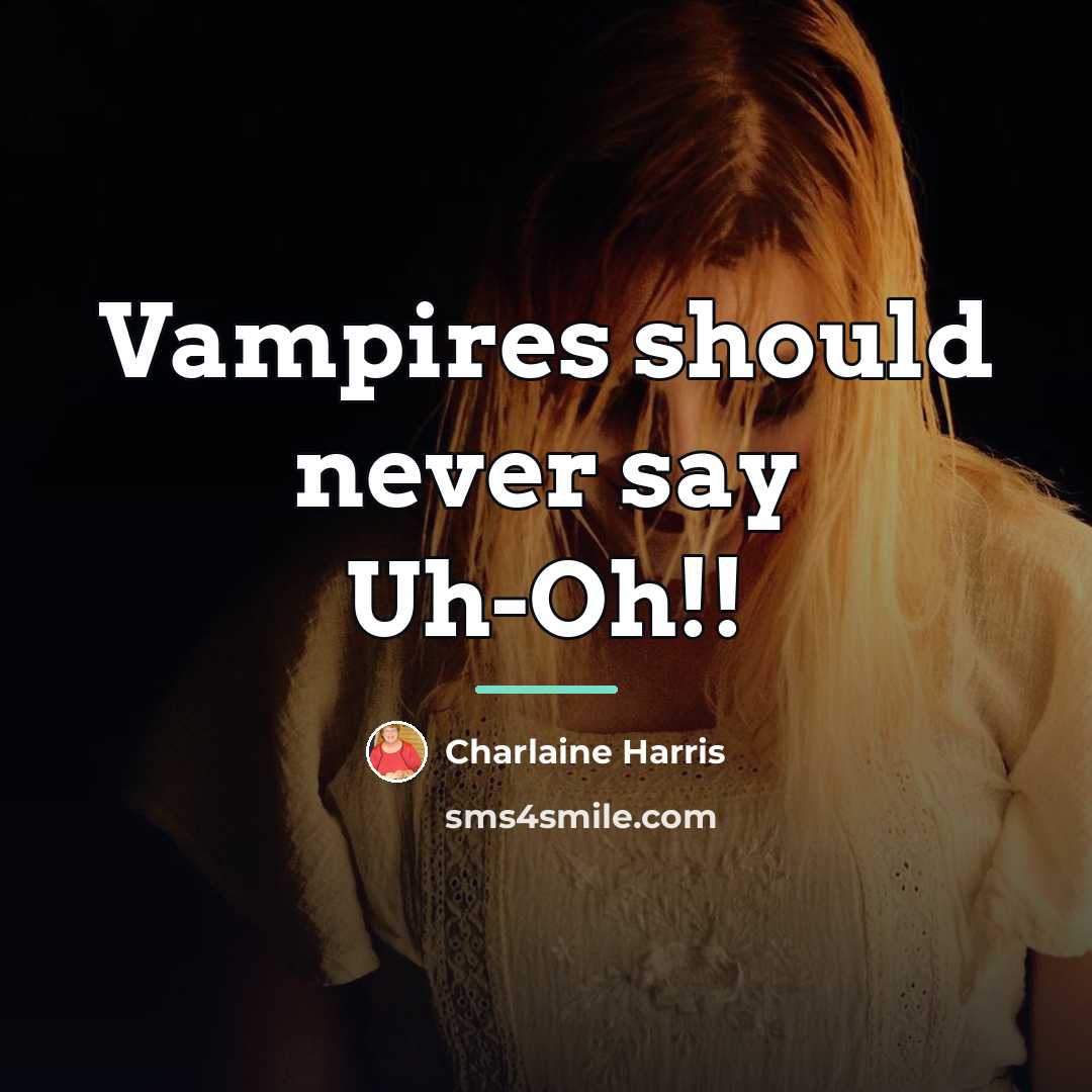 “Vampires should never say Uh-Oh!!…” quote by Charlaine Harris