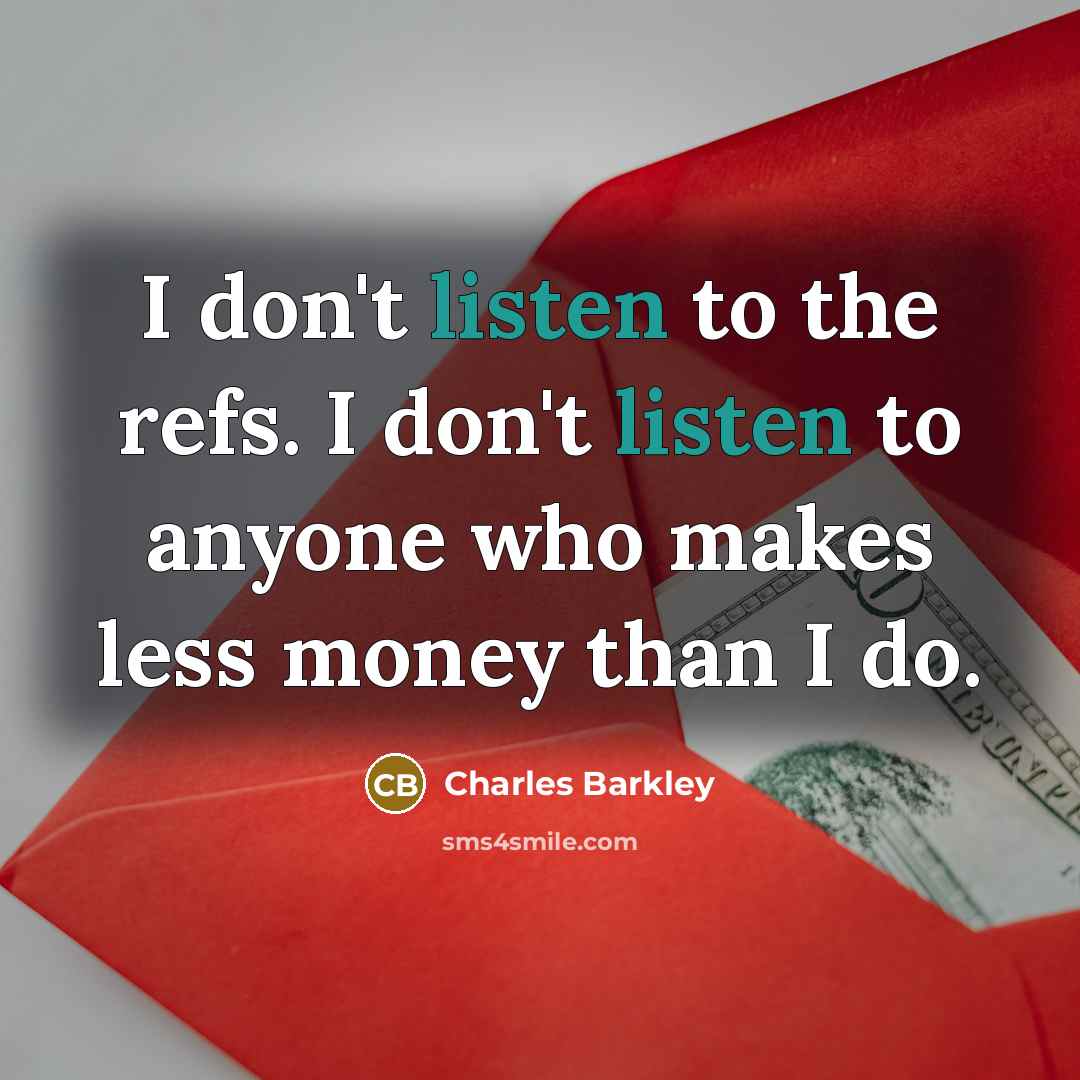 “I don't listen to the refs. I don't listen to…” quote by Charles Barkley