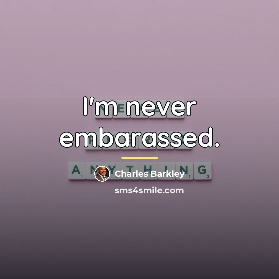 “I'm never embarassed.…” quote by Charles Barkley