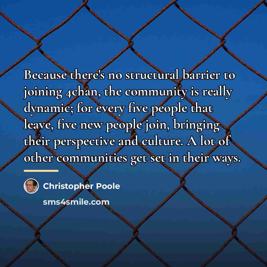 “Because there's no structural barrier to joining 4chan, the community…” quote by Christopher Poole