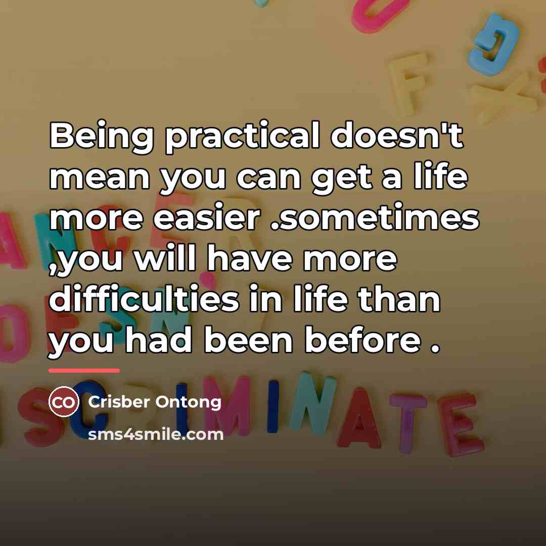 “Being practical doesn't mean you can get a life more…” quote by Crisber Ontong