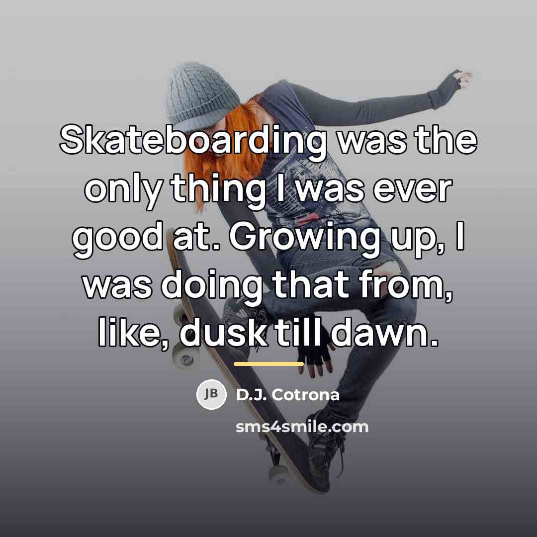 “Skateboarding was the only thing I was ever good at.…” quote by D.J. Cotrona