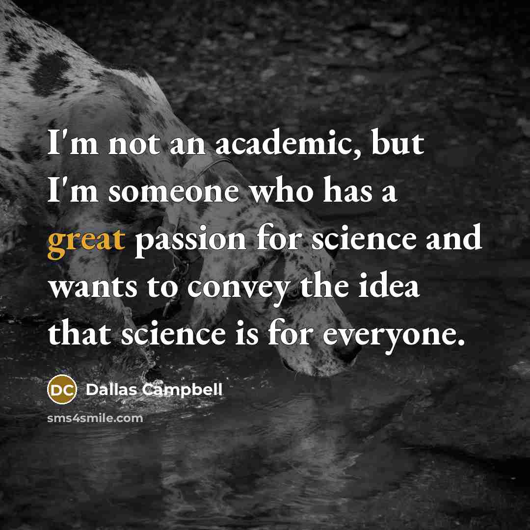 “I'm not an academic, but I'm someone who has a…” quote by Dallas Campbell