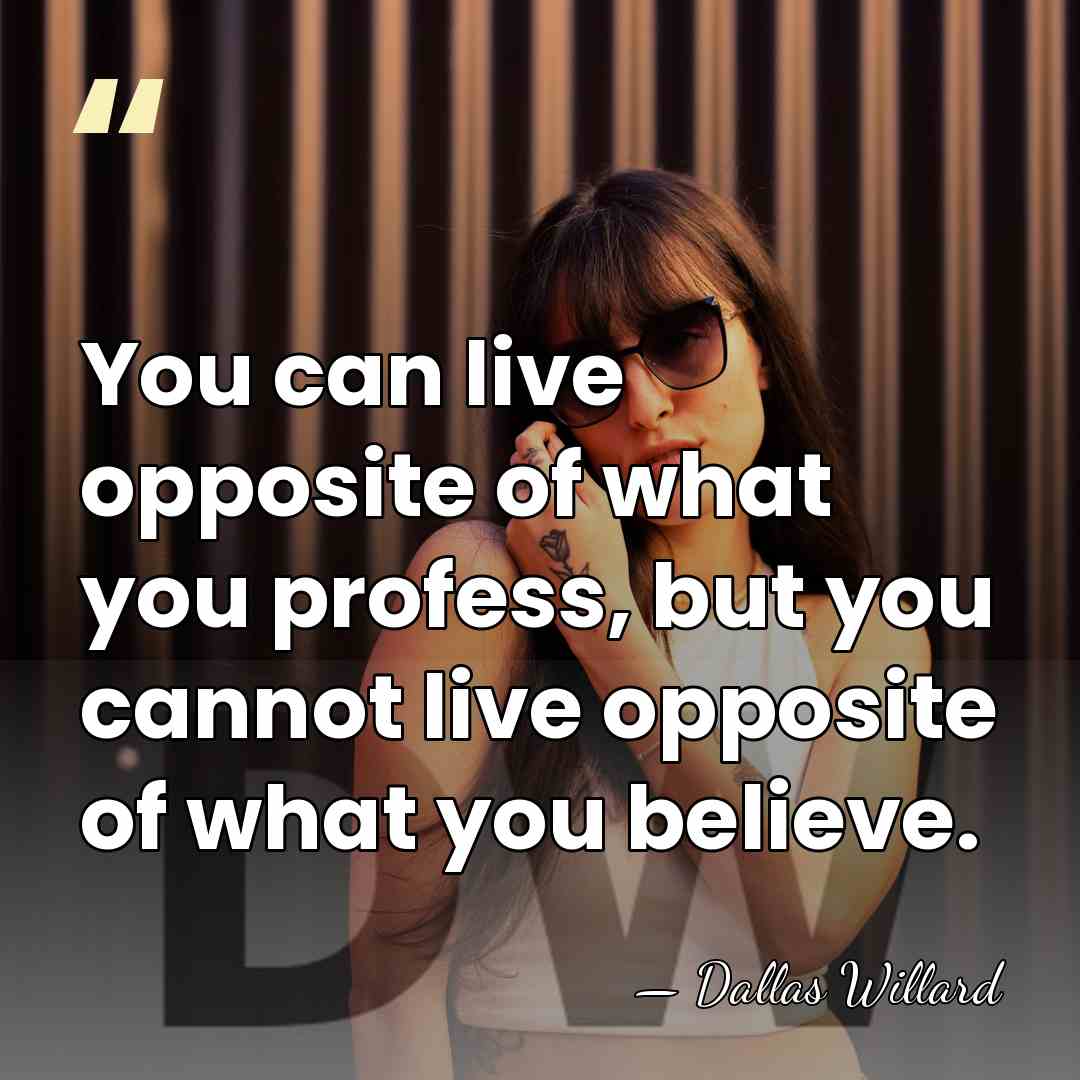 You can live opposite of what you profess, but you cannot live&hellip; - Dallas Willard