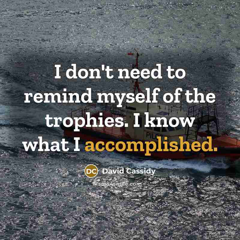 “I don't need to remind myself of the trophies. I…” quote by David Cassidy