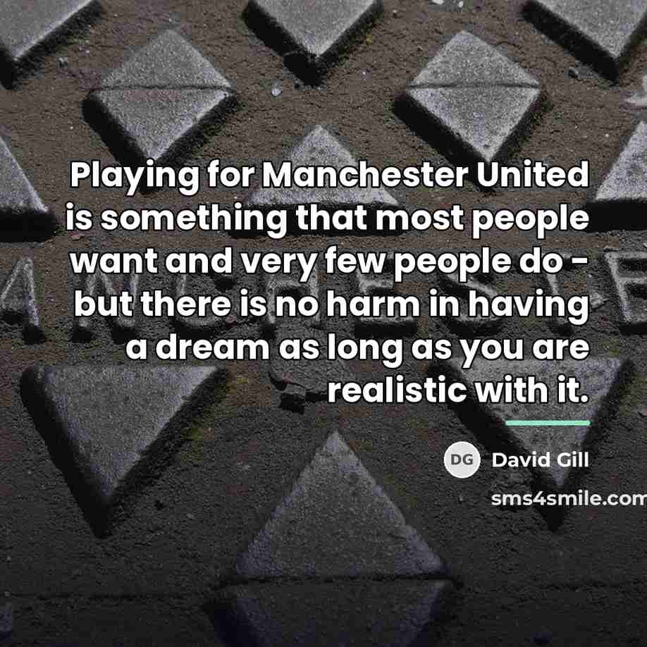 “Playing for Manchester United is something that most people want…” quote by David Gill