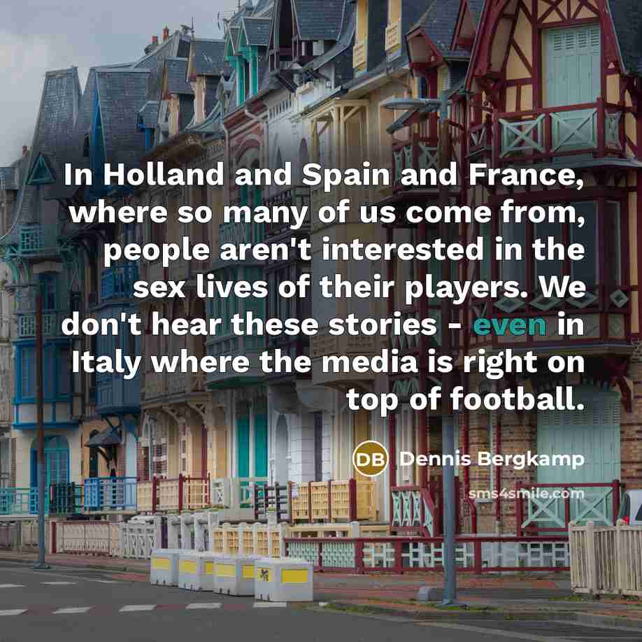 “In Holland and Spain and France, where so many of…” quote by Dennis Bergkamp