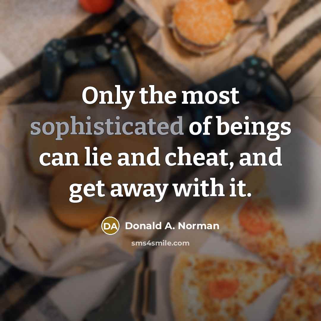 “Only the most sophisticated of beings can lie and cheat,…” quote by Donald A. Norman