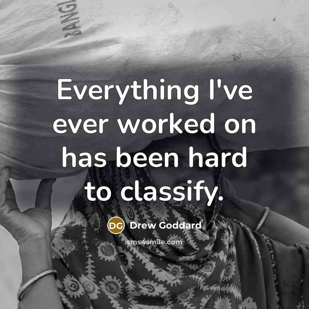 “Everything I've ever worked on has been hard to classify.” quote by Drew Goddard