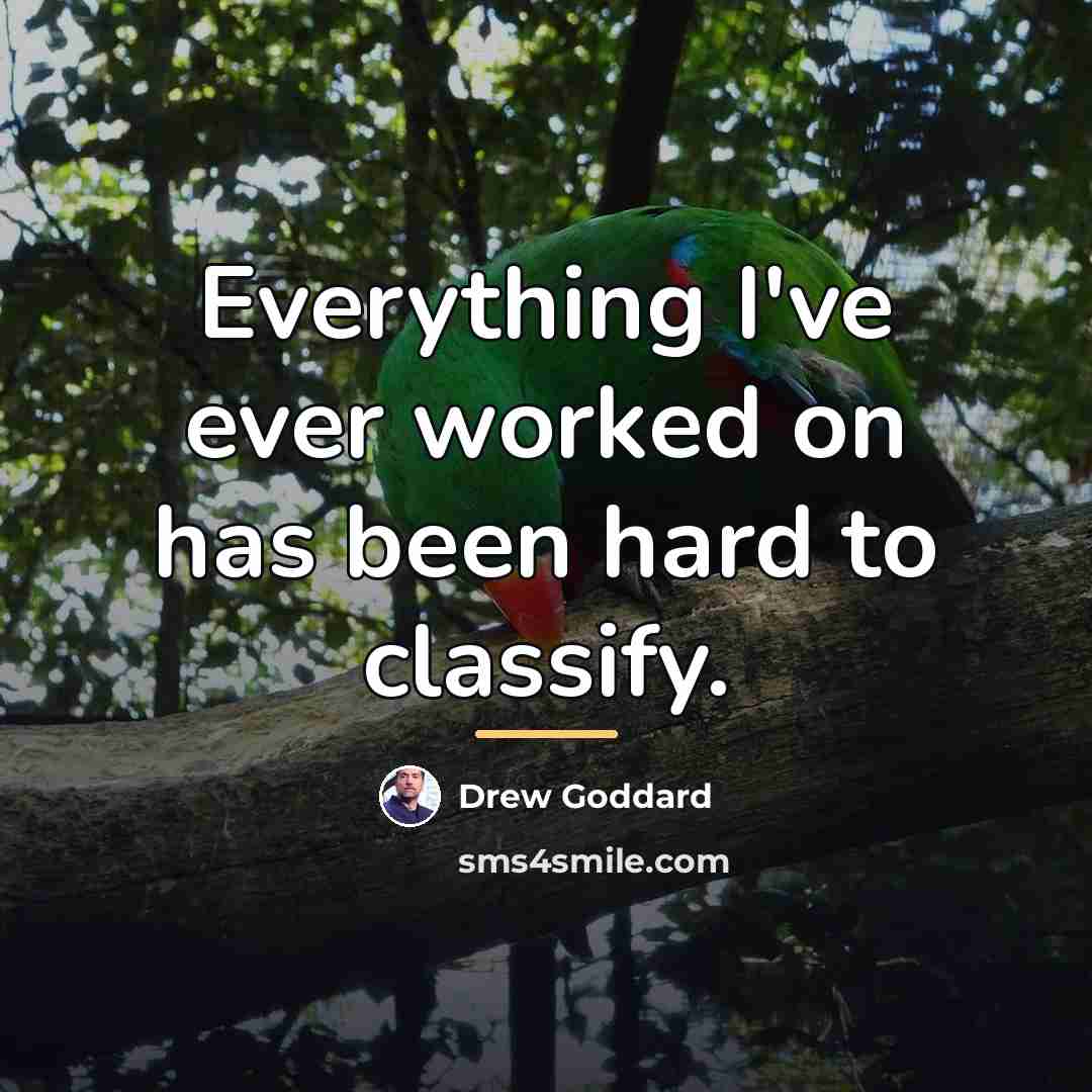 “Everything I've ever worked on has been hard to classify.…” quote by Drew Goddard