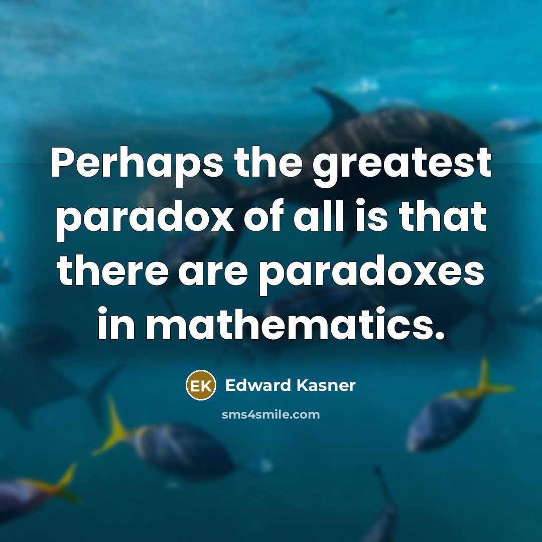 “Perhaps the greatest paradox of all is that there are…” quote by Edward Kasner