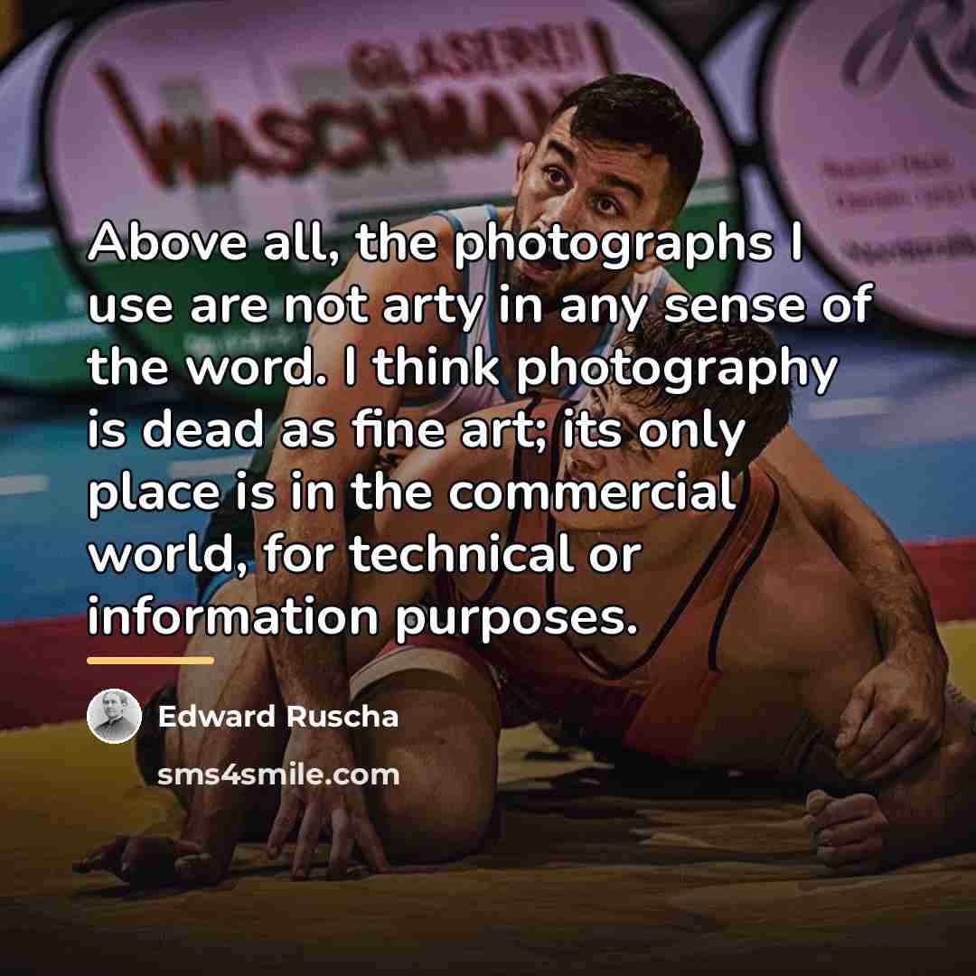 “Above all, the photographs I use are not arty in…” quote by Edward Ruscha