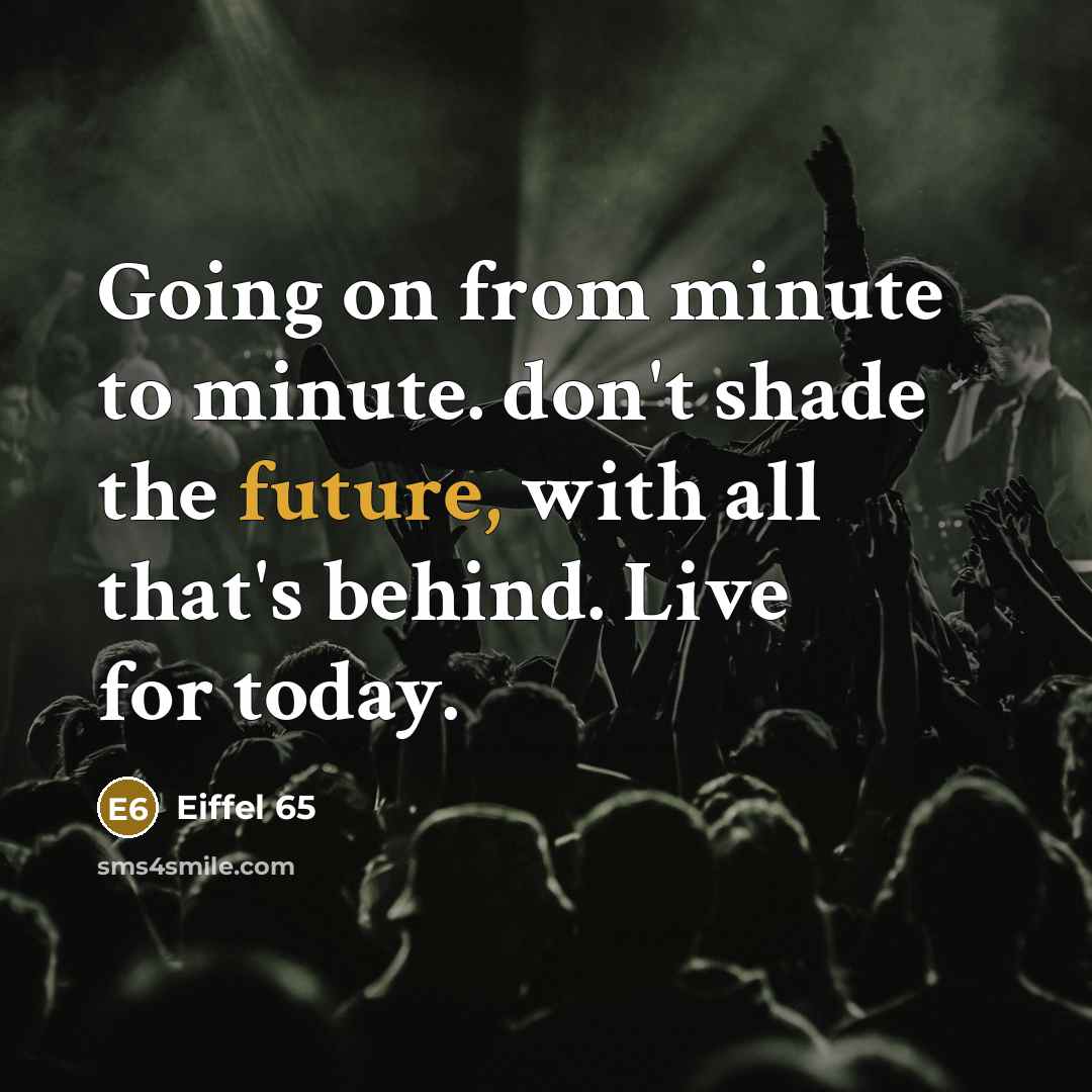 “Going on from minute to minute. don't shade the future,…” quote by Eiffel 65