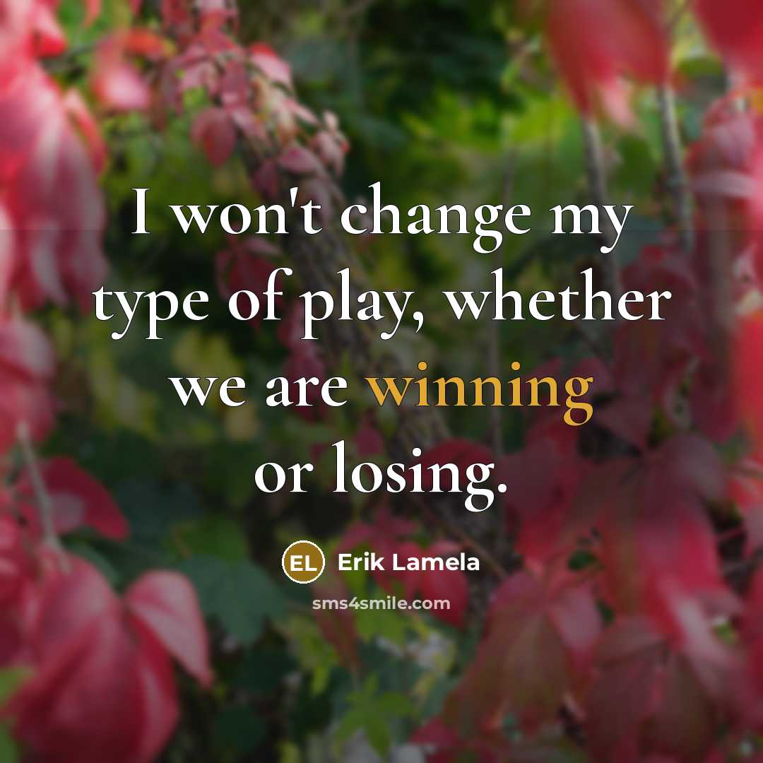 “I won't change my type of play, whether we are…” quote by Erik Lamela