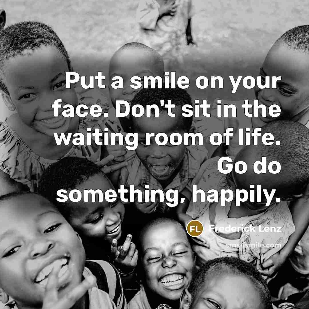 “Put a smile on your face. Don't sit in the…” quote by Frederick Lenz