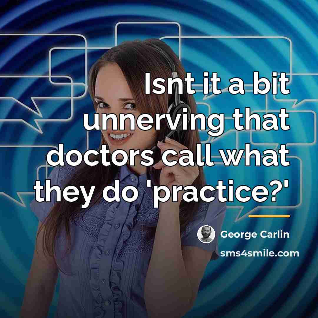“Isnt it a bit unnerving that doctors call what they…” quote by George Carlin