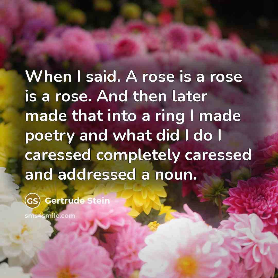 “When I said. A rose is a rose is a…” quote by Gertrude Stein