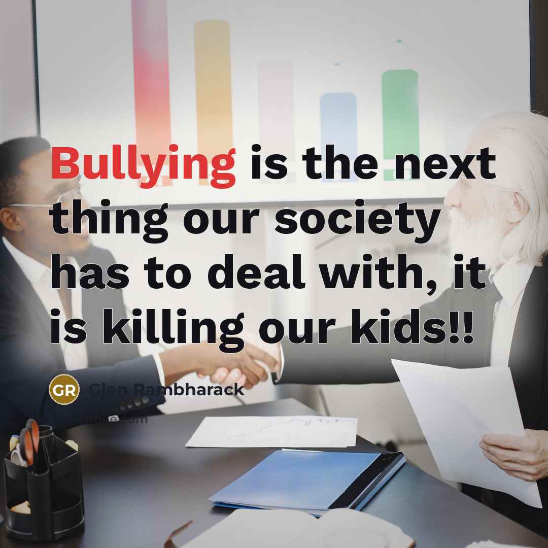 “Bullying is the next thing our society has to deal…” quote by Glen Rambharack