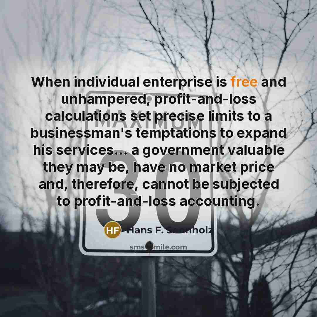 “When individual enterprise is free and unhampered, profit-and-loss calculations set…” quote by Hans F. Sennholz