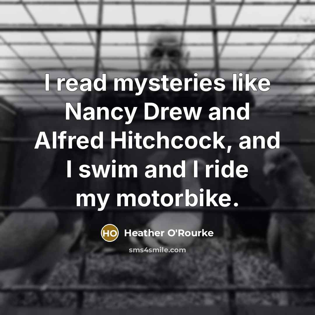 “I read mysteries like Nancy Drew and Alfred Hitchcock, and I swim and I ride my motorbike.” quote by Heather O'Rourke