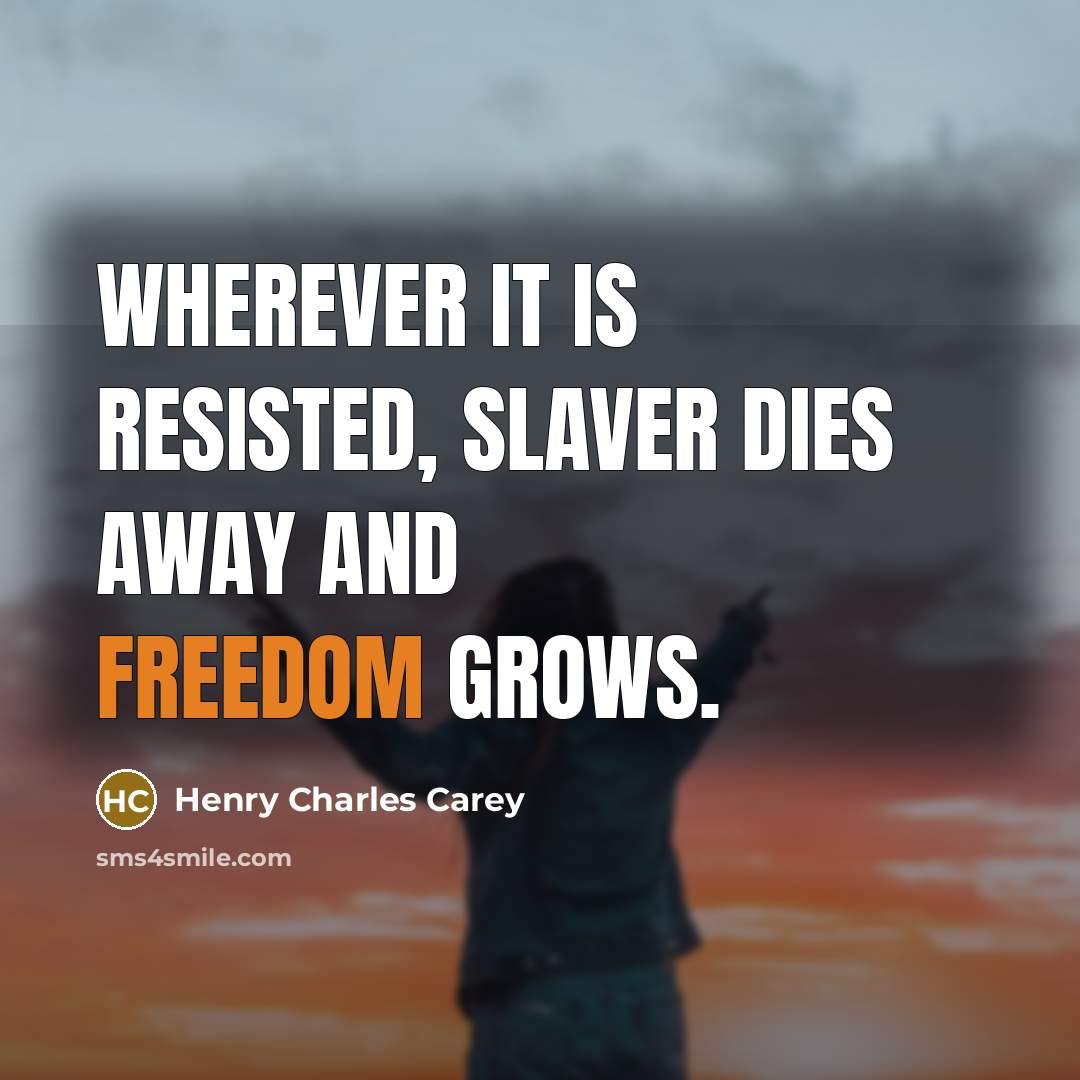“Wherever it is resisted, slaver dies away and freedom grows.…” quote by Henry Charles Carey