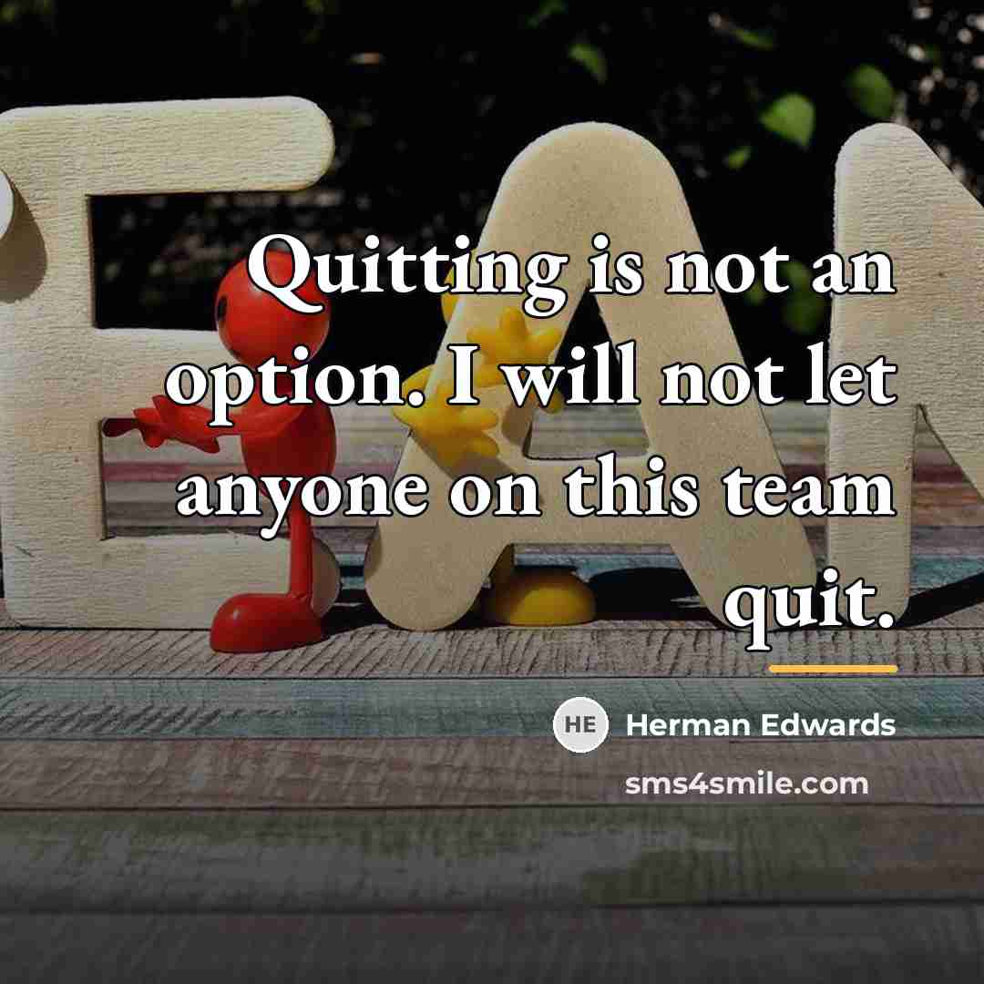“Quitting is not an option. I will not let anyone…” quote by Herman Edwards