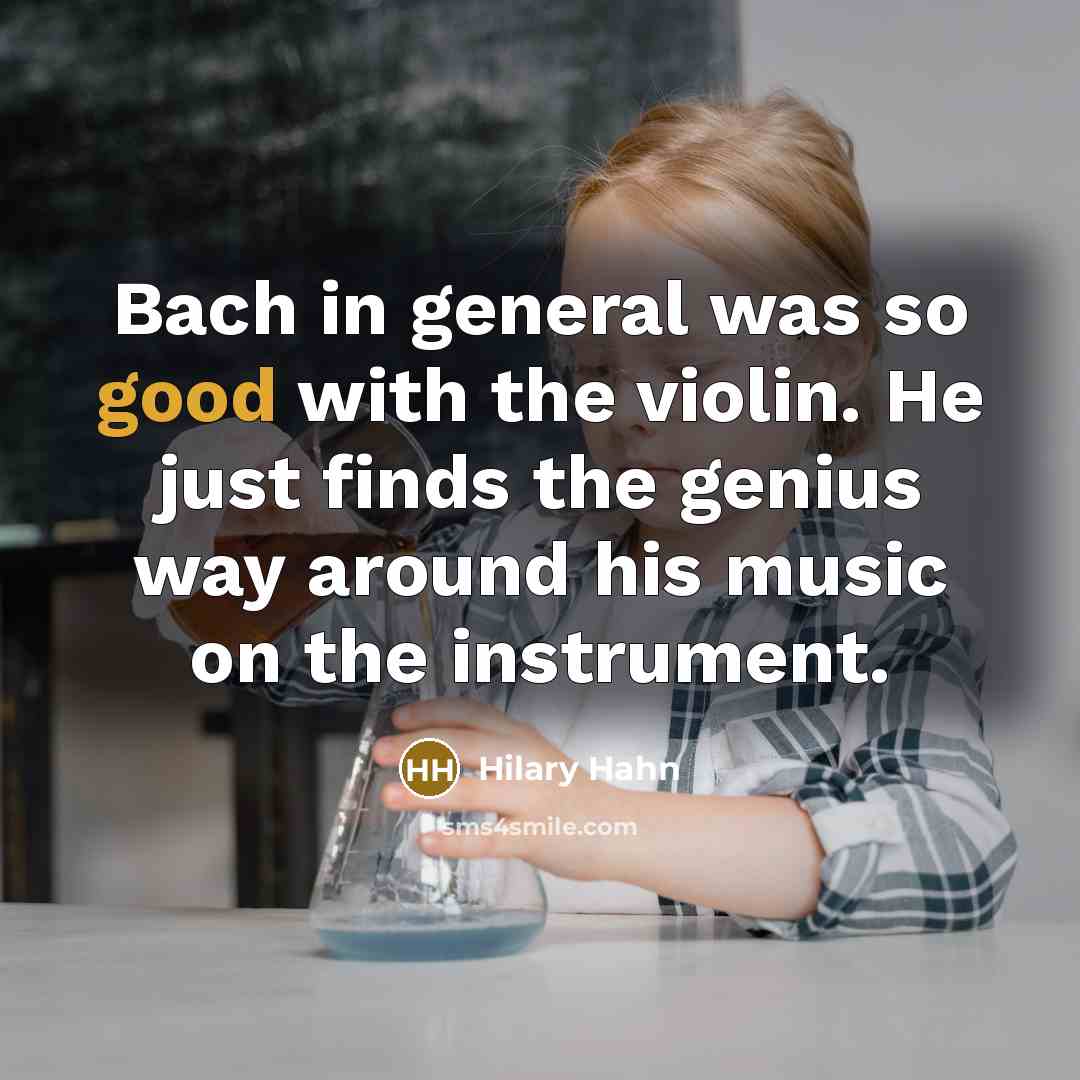 “Bach in general was so good with the violin. He…” quote by Hilary Hahn