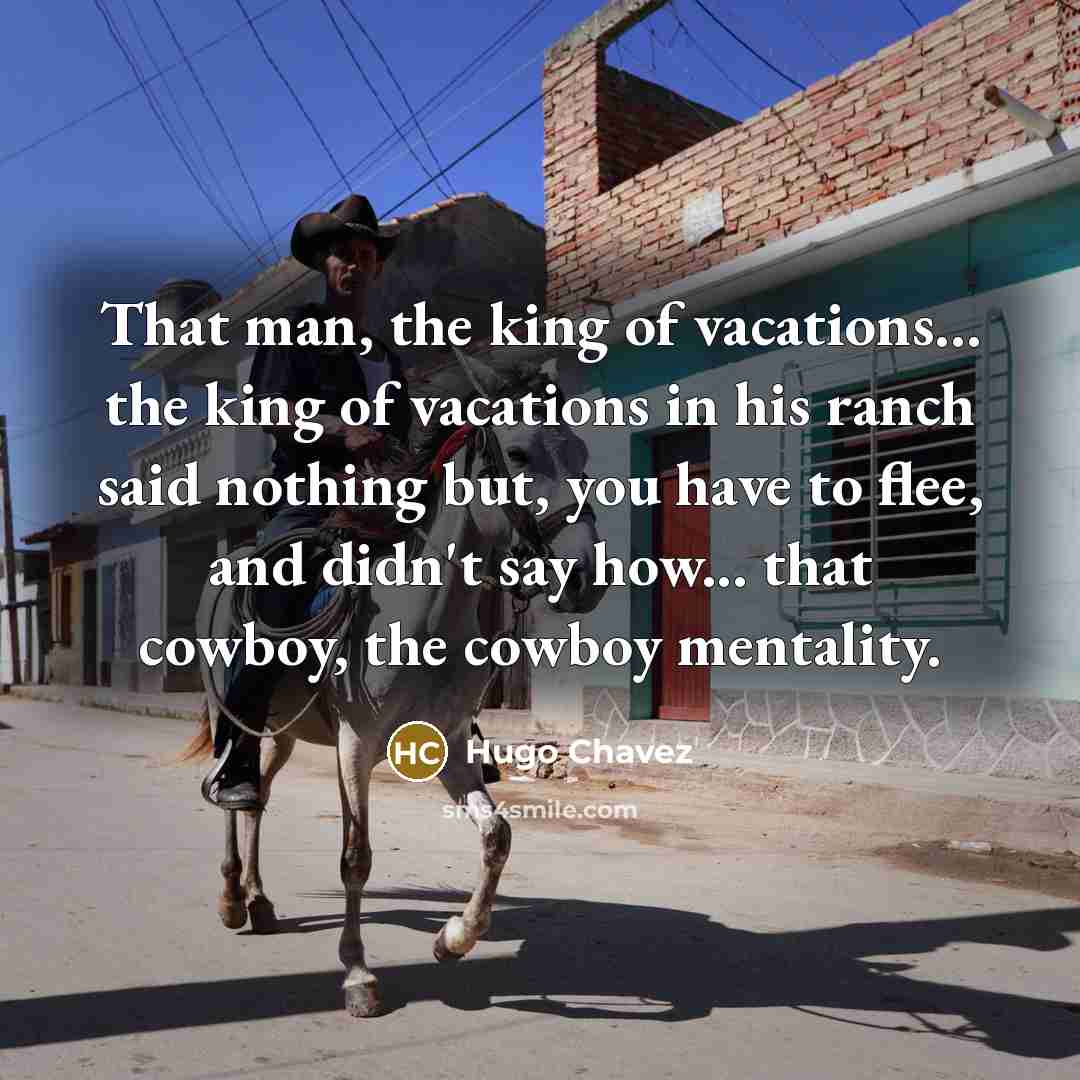 “That man, the king of vacations... the king of vacations…” quote by Hugo Chavez