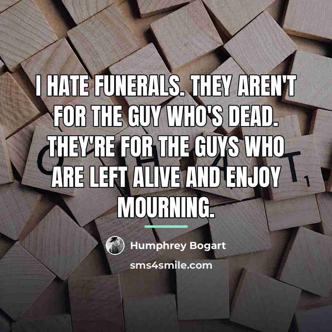 “I hate funerals. They aren't for the guy who's dead.…” quote by Humphrey Bogart