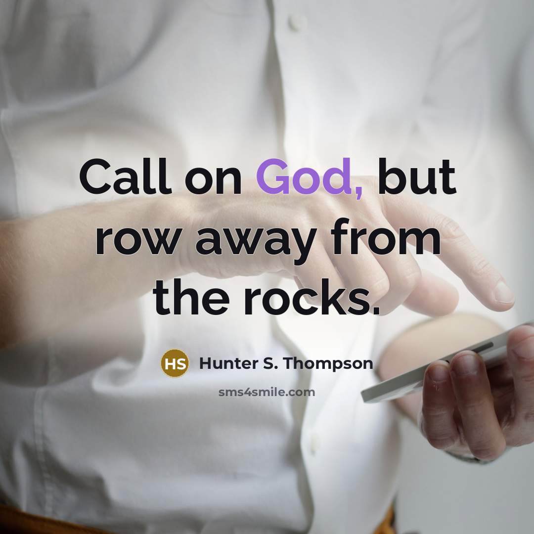 “Call on God, but row away from the rocks.…” quote by Hunter S. Thompson