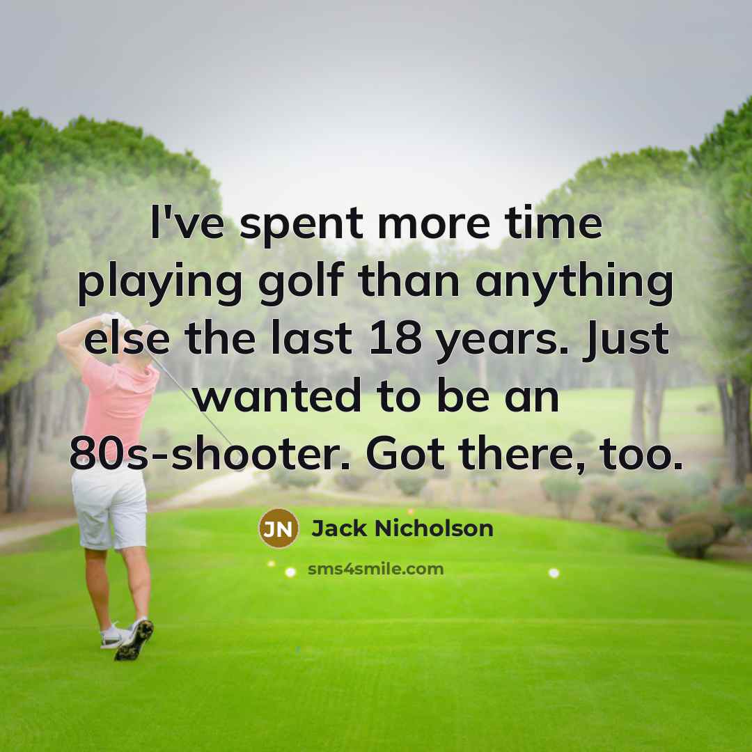 “I've spent more time playing golf than anything else the…” quote by Jack Nicholson